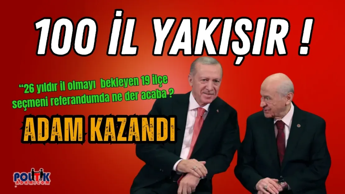 100 İl, 1000 İlçe' Hedefi ve Erdoğan'ın Referandum Kozu!