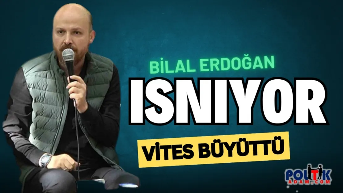 Bilal Erdoğan Siyasete mi  Isınıyor ?