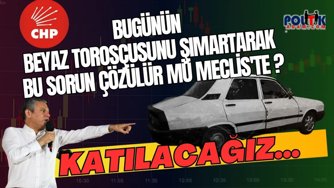 CHP Beyaz Toros'a Takılı Kaldı