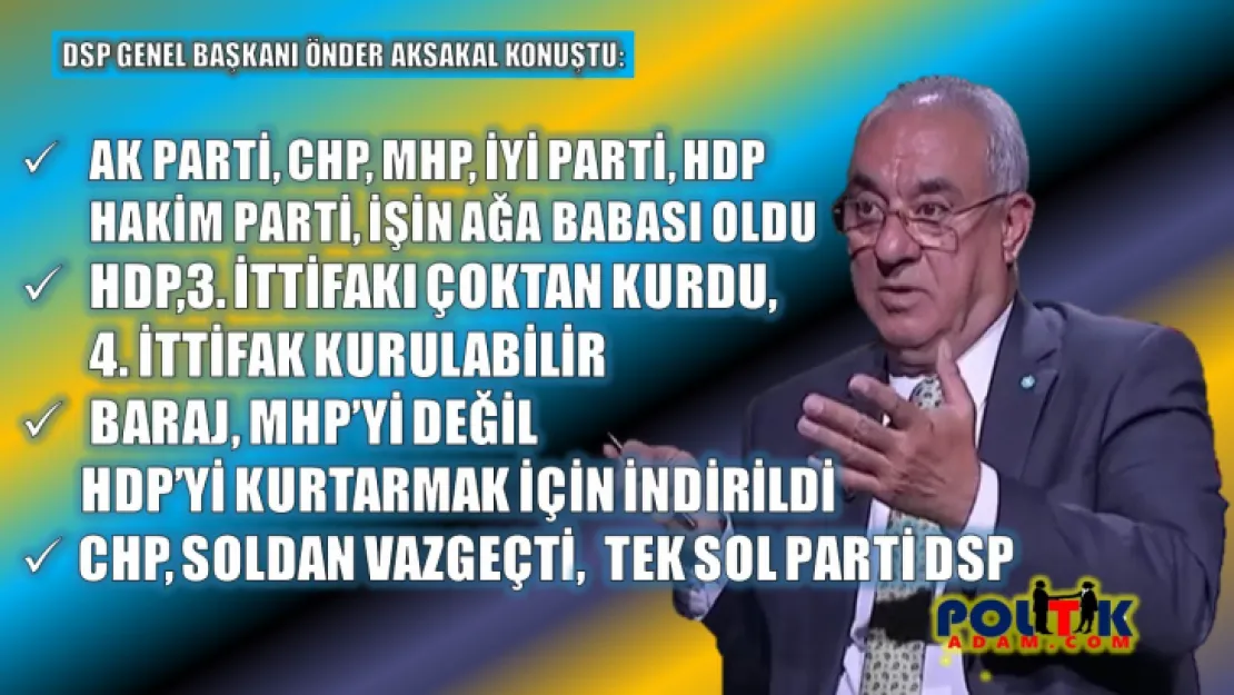 DSP Lideri Aksakal: Seçim Kanunu, Baraj Sorunu Olan Partilere Rüşvet Gibi