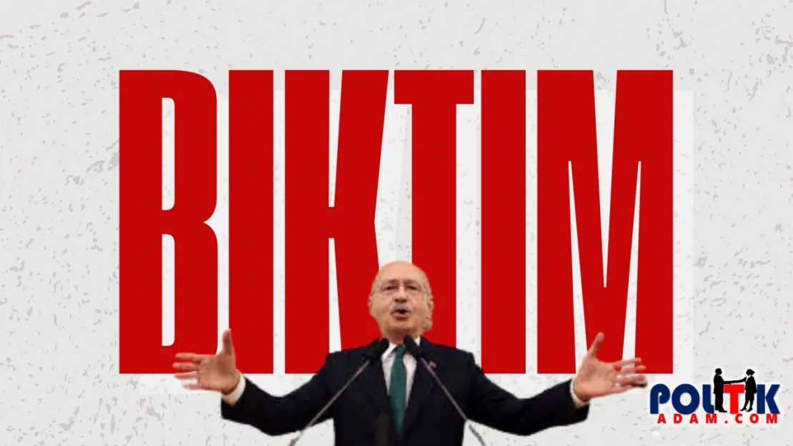 Kılıçdaroğlu: Bıktım…