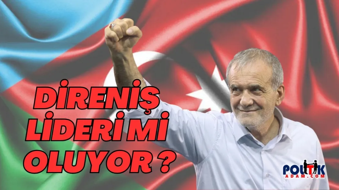 'Pezeşkiyan, Tebriz'de Direniş Lideri mi Oluyor ?