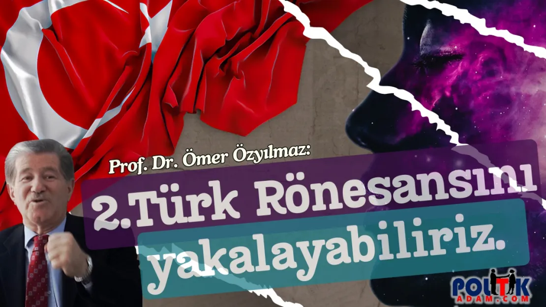 Prof. Dr. Ömer Özyılmaz: 'Türkiye Yüzyılı'nda II. Türk Rönesansını Yakalayabiliriz'