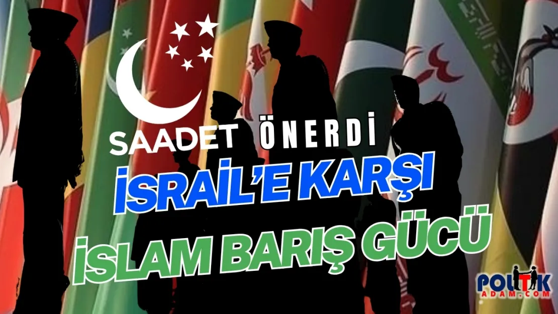 Saadet Partisi'nden İslam Dünyasına Barış Gücü Önerisi
