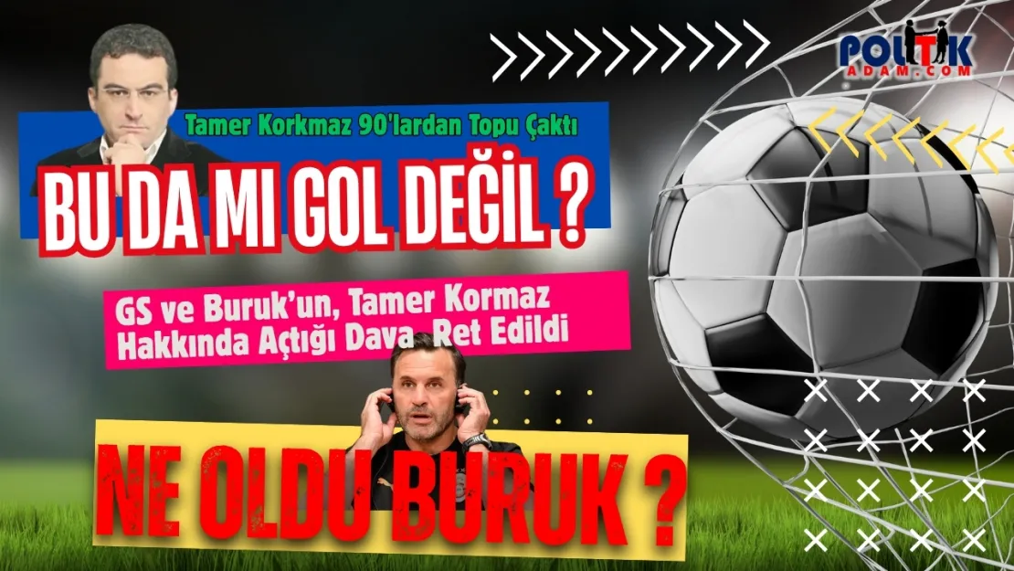Tamer Korkmaz'tan Tarihi Gol... Mahkeme Galatasaray ve Okan Buruk'u Reddetti!