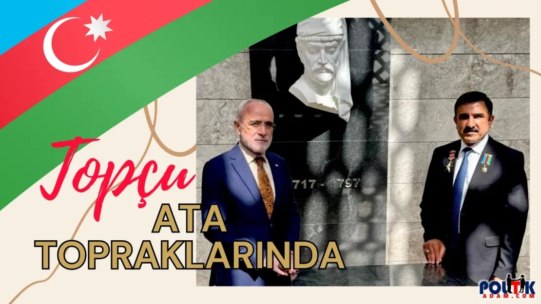 Topçu'dan Karabağ'a Mesaj:  'İhya ve İmar Zamanı, Türkiye Yanınızda!'