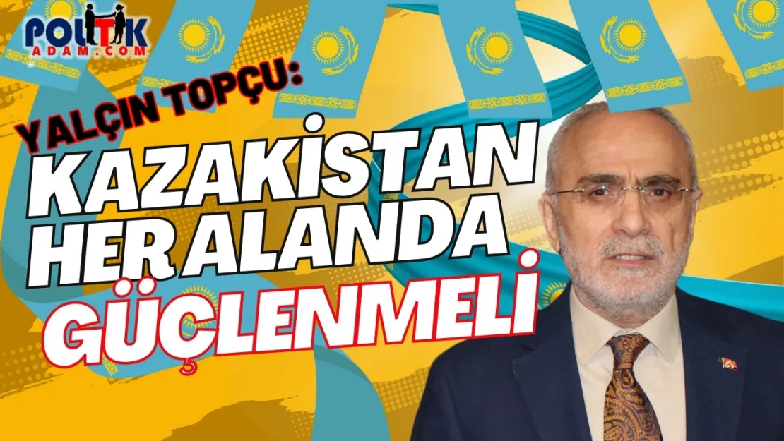Topçu'dan Kazakistan'a Birlik ve Kardeşlik Mesajı