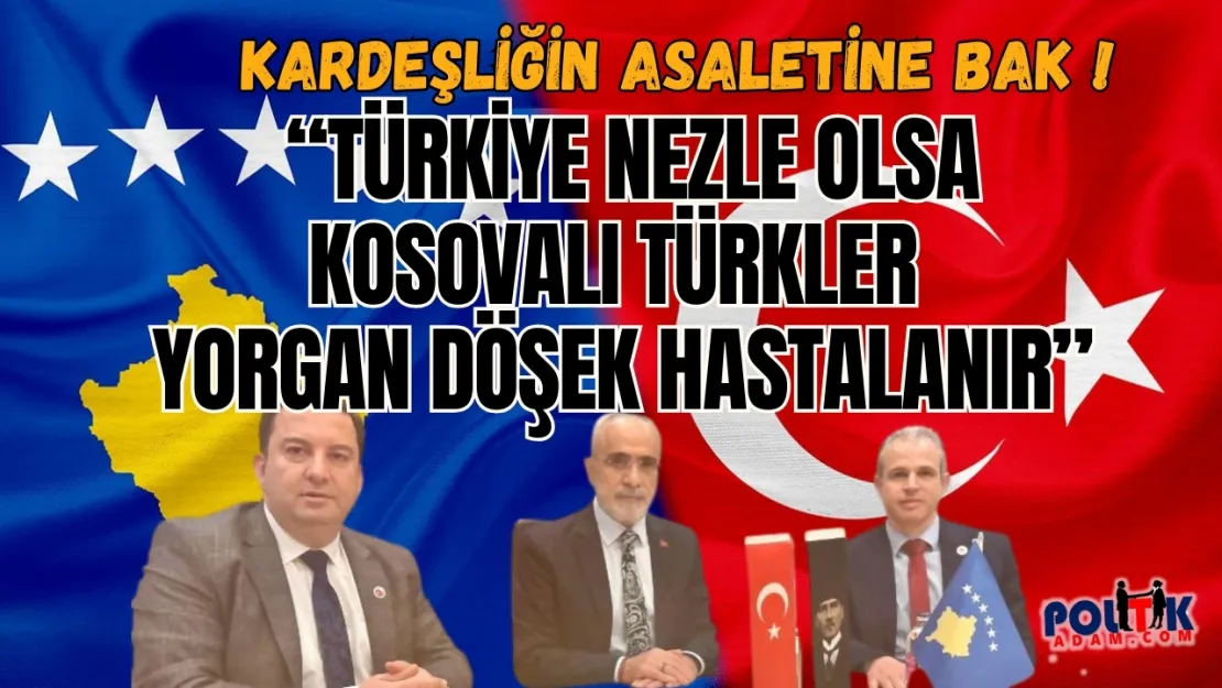 Türkiye nezle olsa Kosovalı Türkler yorgan döşek hastalanır