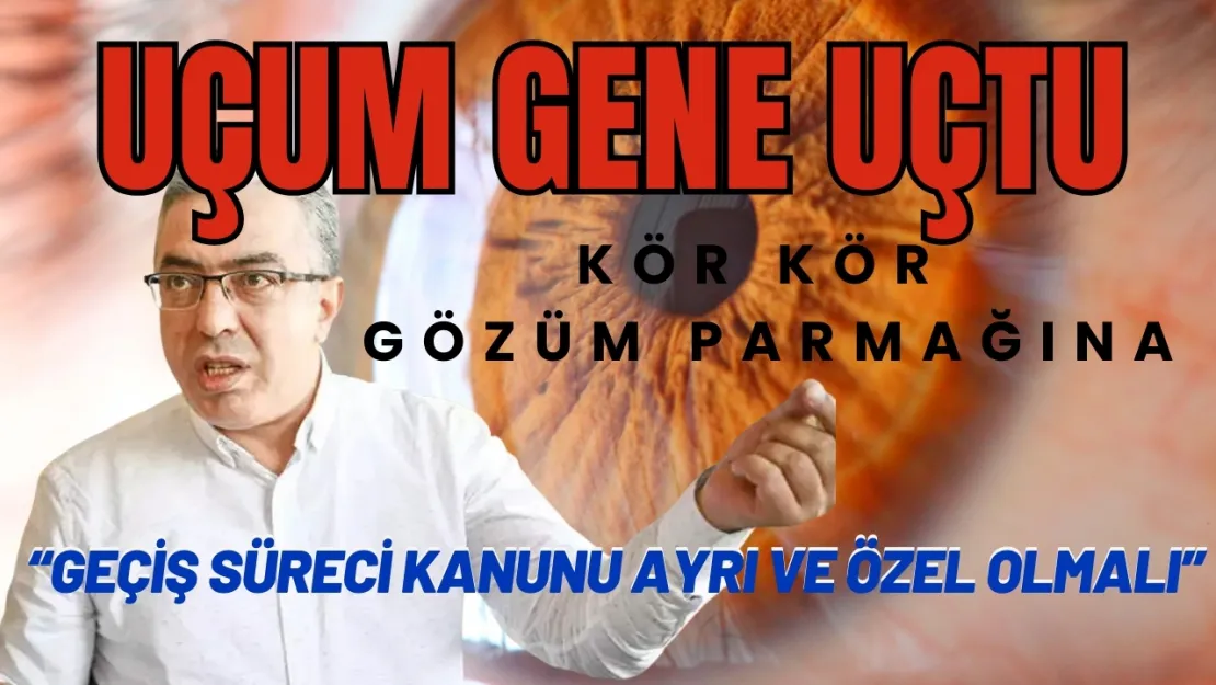 Uçum Genel Uçtu: 'Geçiş Süreci Kanunu Ayrı ve Özel Olmalı'