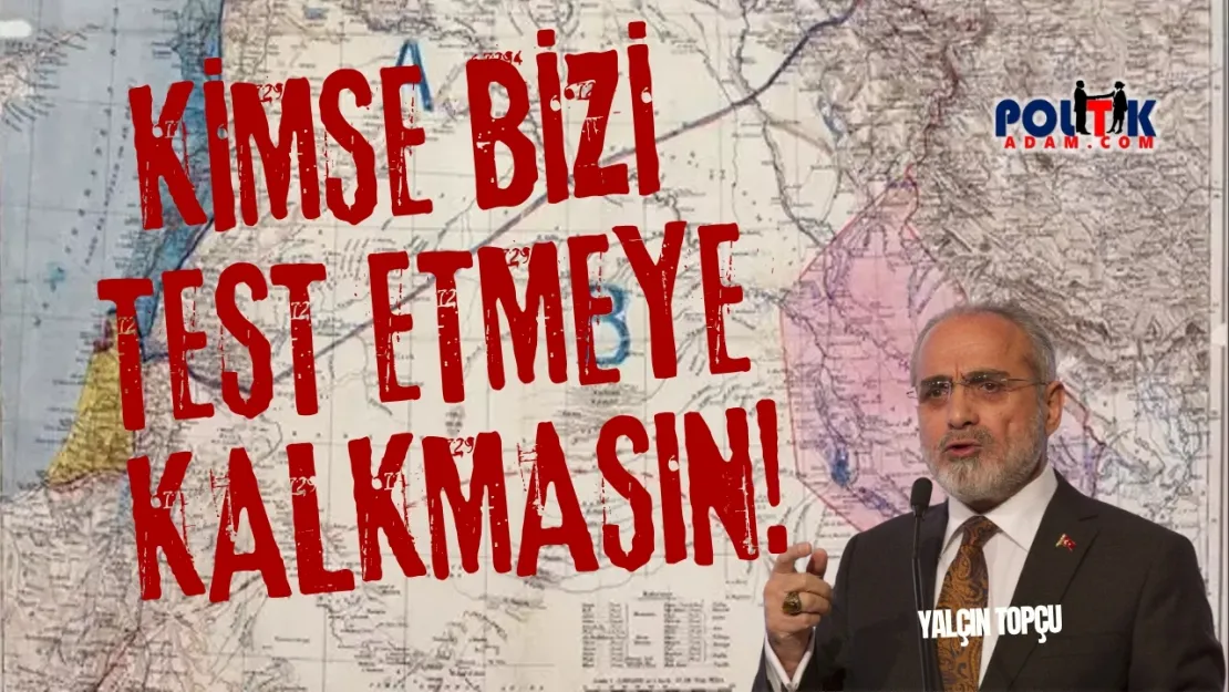 Yalçın Topçu: 'Kimse Bizi Test Etmeye Kalkmasın!'