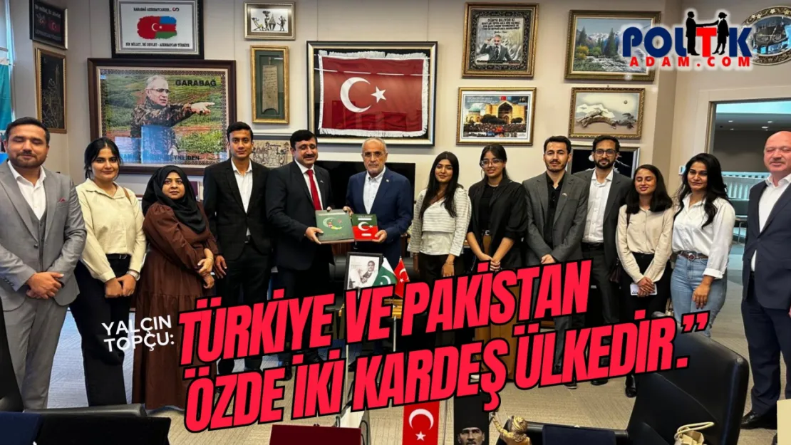 Yalçın Topçu: 'Türkiye-Pakistan Kardeşliği Sarsılmaz Bir Bağdır'