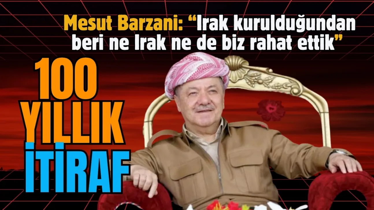 Barzani'den Tarihi İtiraf: Irak Kurulduğundan Beri ne Irak ne de Biz Rahat Ettik
