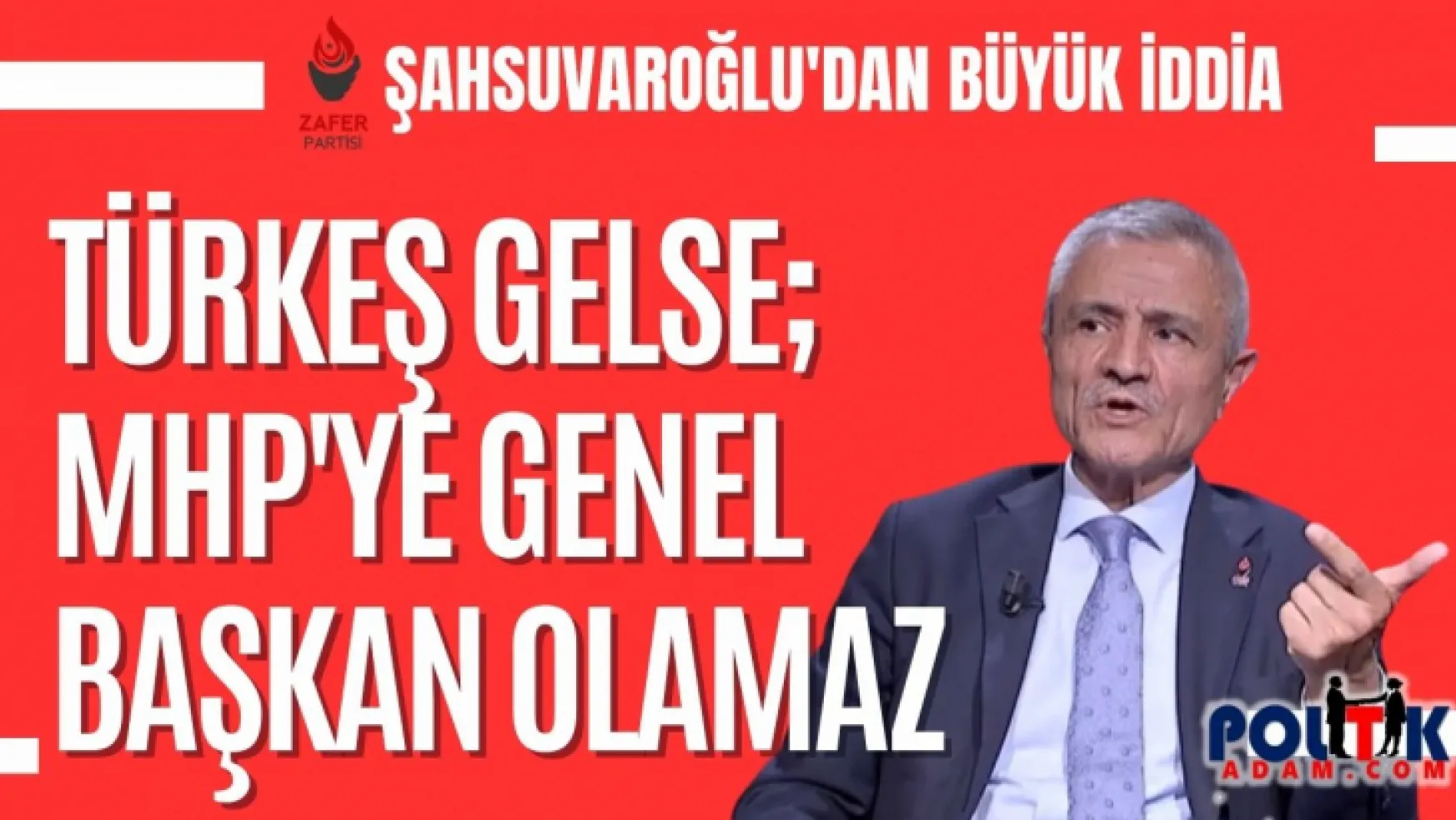 Şahsuvaroğlu: Türkeş Gelse MHP'ye Genel Başkan Olamaz