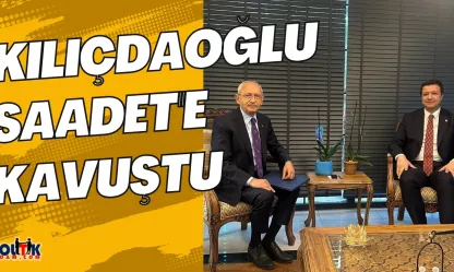 Kılıçdaroğlu Saadet'e kavuştu