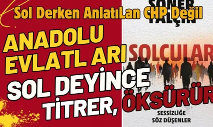 Anadolu topraklarının evlatları 'sol' deyince titrer, öksürür
