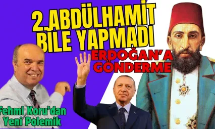 Fehmi Koru'dan  Erdoğan'a Çağrı Var...2. Abdülhamit Bile Böyle Yapmadı !