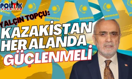 Topçu'dan Kazakistan'a Birlik ve Kardeşlik Mesajı