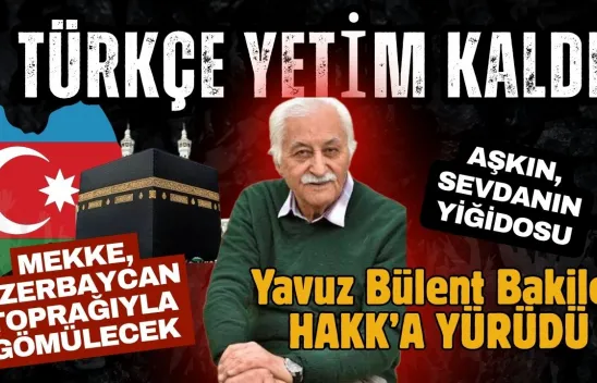 Hakk'a Yürüyen Yavuz Bülent Bakiler, Mekke Azerbaycan Toprağıyla Gömülecek