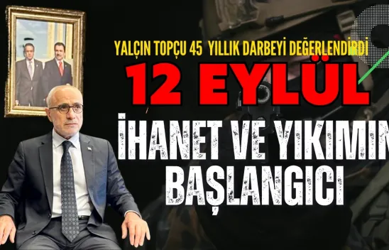 Yalçın Topçu'dan 12 Eylül Değerlendirmesi... Değer Tanımaz, Şiddet Sever Bir Dönemin Miladı