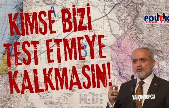 Yalçın Topçu: 'Kimse Bizi Test Etmeye Kalkmasın!'