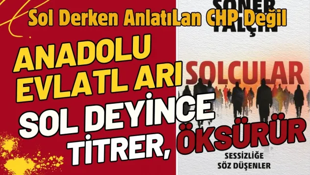 Anadolu topraklarının evlatları 'sol' deyince titrer, öksürür