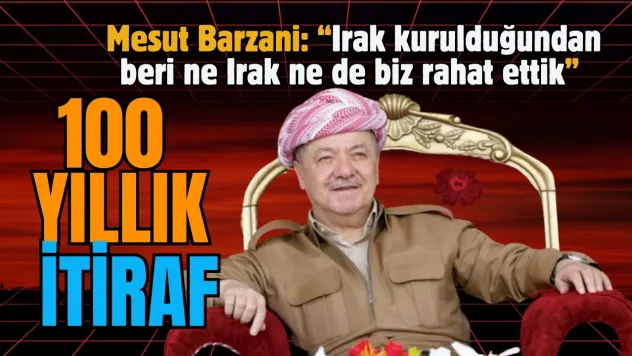 Barzani'den Tarihi İtiraf: Irak Kurulduğundan Beri ne Irak ne de Biz Rahat Ettik