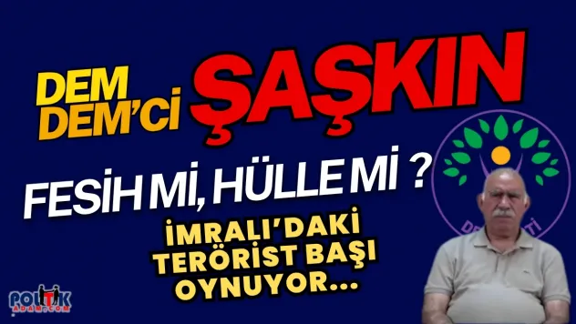 DEM Şaşkın... Fesih mi Hülle mi ?
