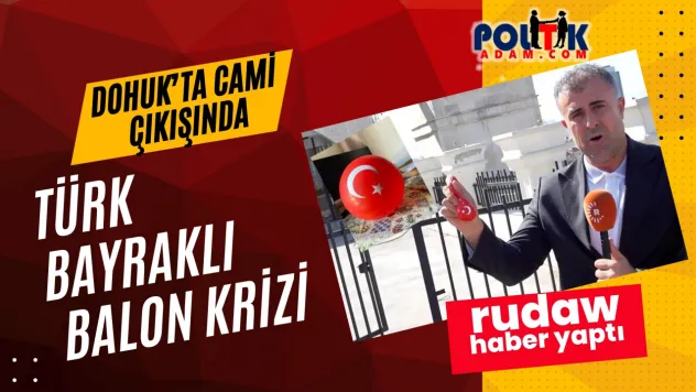Duhok'ta Türk Bayraklı Balonlar Krizi