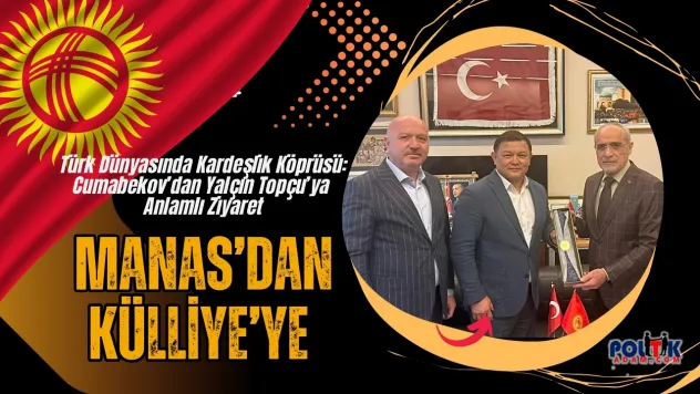Türk Dünyasında Kardeşlik Köprüsü: Cumabekov'dan Yalçın Topçu'ya Anlamlı Ziyaret