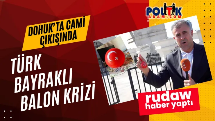 Duhok'ta Türk Bayraklı Balonlar Krizi 