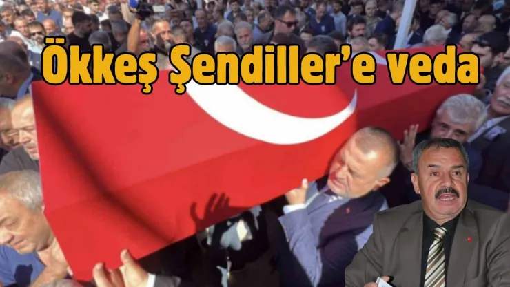Ökkeş Şendiller Son Yolculuğuna Uğurlandı: 'Vatan Sevgisiyle Dolu Bir İnsandı'