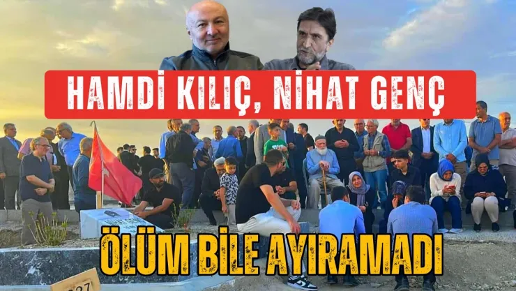 Ölüm Bile Ayırmadı... Hamdi Kılıç, Nihat Genç'e komşu oldu
