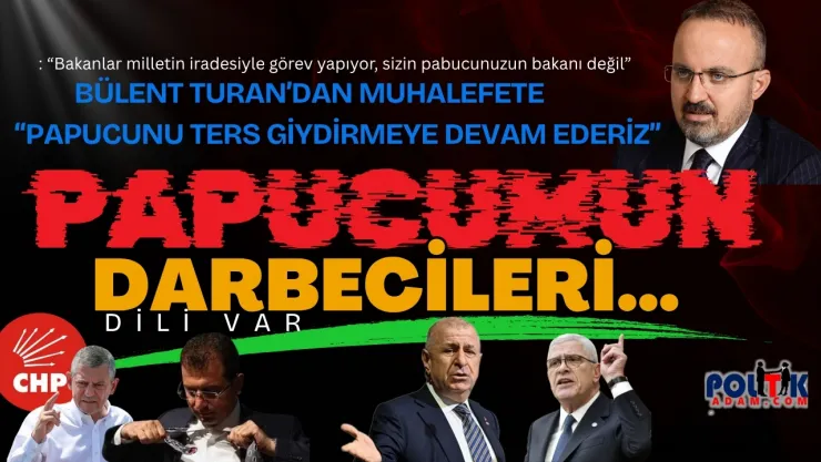 Turan'dan Muhalefete Sert Tepki: 'Pabucumun Atanmışı' Sözünün Arkasında Darbe Dili Var!