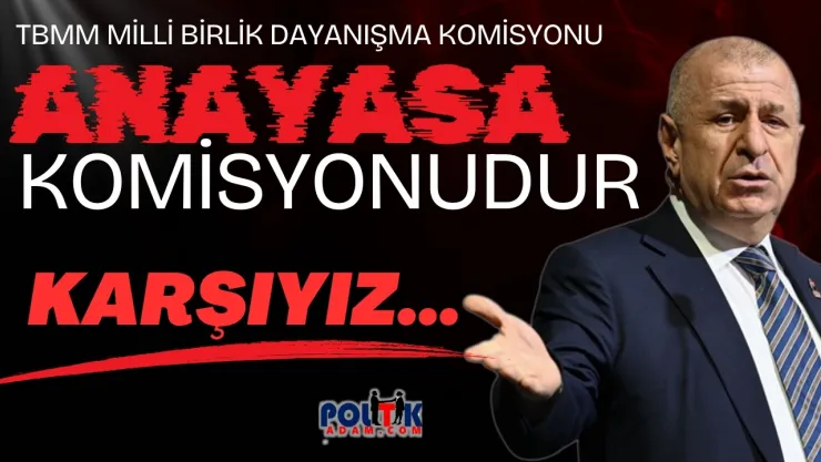 Ümit Özdağ'dan Meclis Komisyonuna Sert Tepki: 'Bu, Öcalan'ın Anayasasıdır'