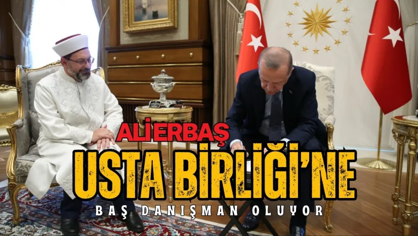 Ali Erbaş Usta Birliği'ne Gidiyor