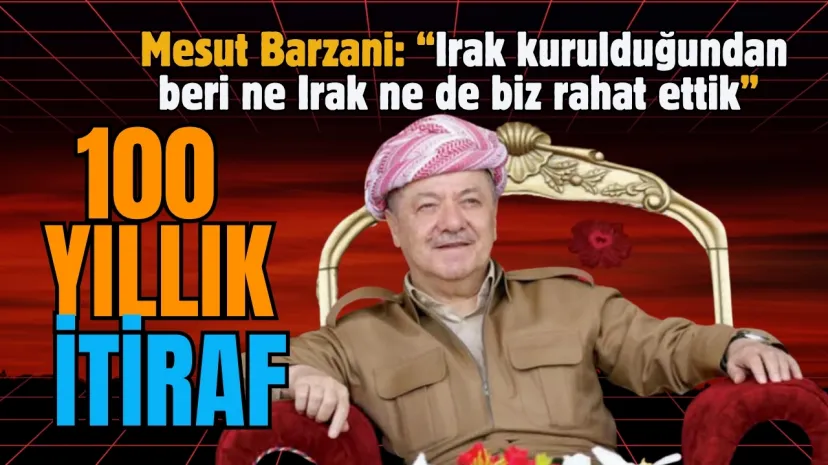 Barzani'den Tarihi İtiraf: Irak Kurulduğundan Beri ne Irak ne de Biz Rahat Ettik