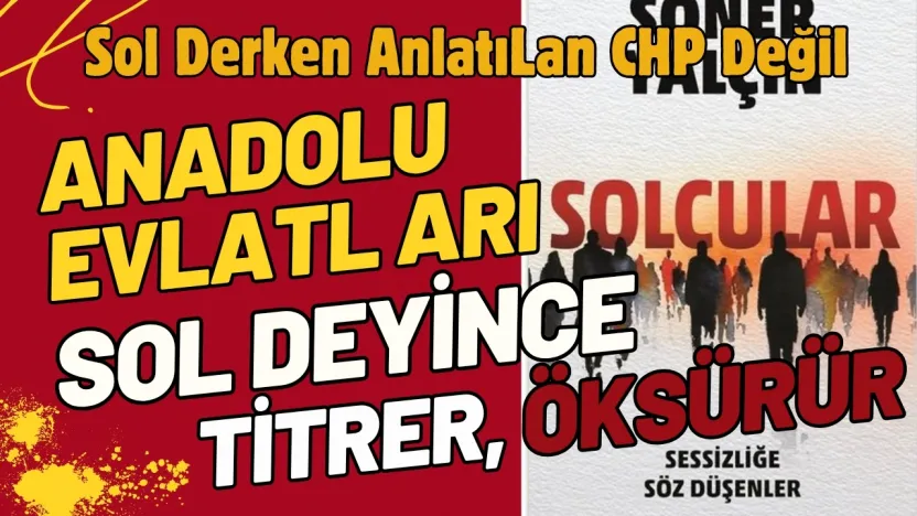 Anadolu topraklarının evlatları 'sol' deyince titrer, öksürür