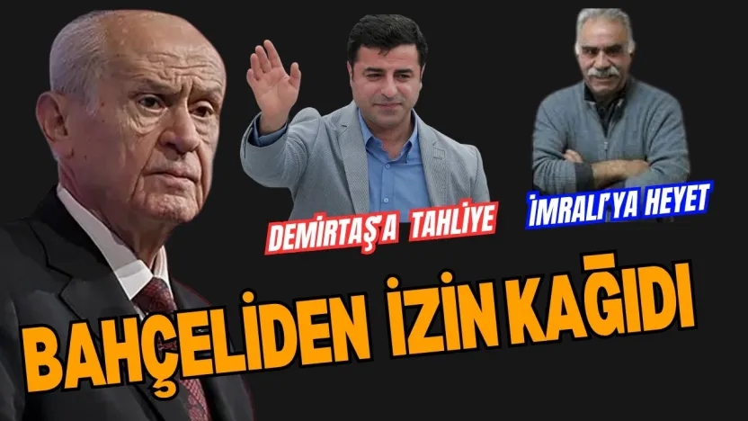 Bahçeli'den İzin Kağıdı Geldi.  Demirtaş'a tahliye, İmralı'ya Ziyaret